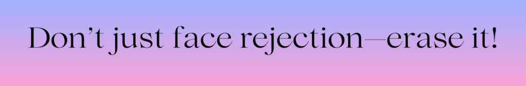 Don't just face rejection--erase it!